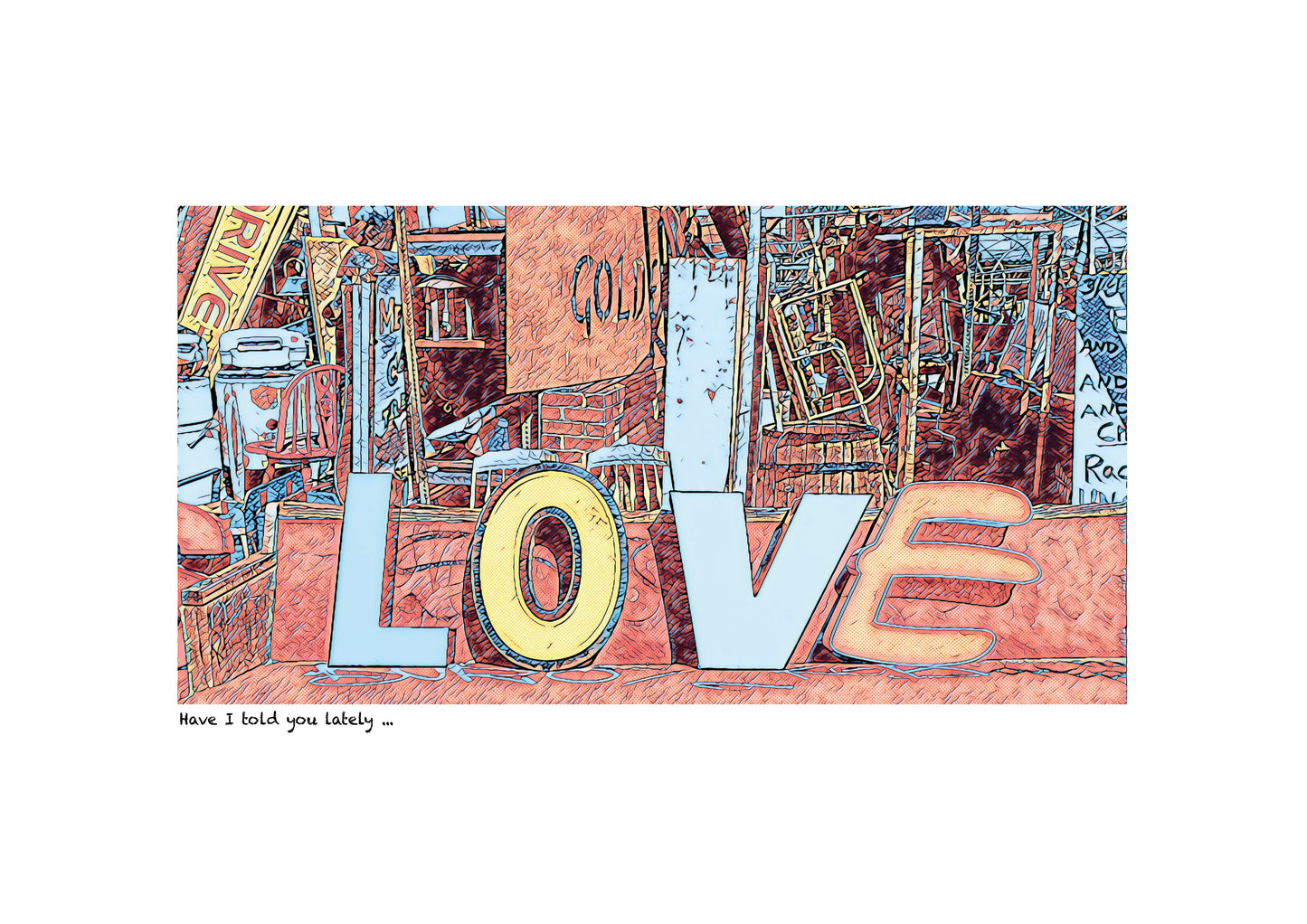 ‘Have I told you lately…’ limited-edition framed print