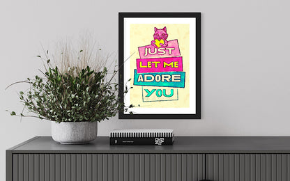 ‘Just let me adore you’ framed print